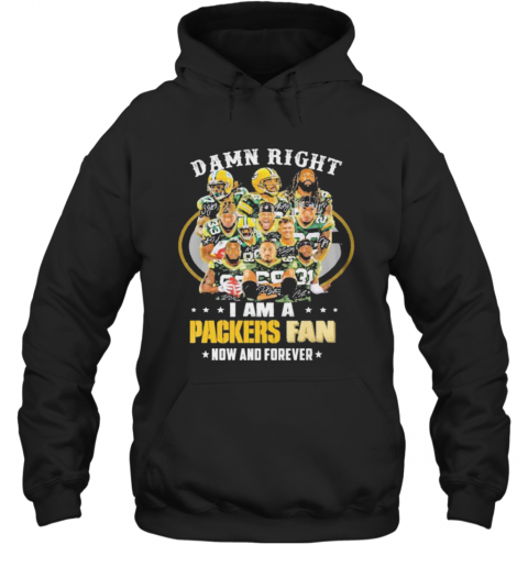 Green Bay Packers Damn Right I Am A Packers Fan Now And Forever 2021 Hoodie