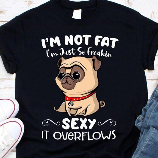 Funny Pug I’m Not Fat I’m Just So Freaking Sexy It Gift Men Women Dog Lovers Classic T-shirt