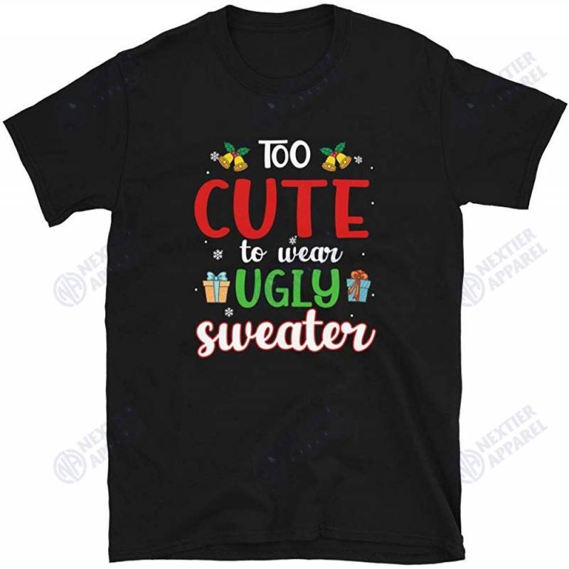 Too Cute To Wear Ugly Sweater Christmas Funny Unisex T-shirt