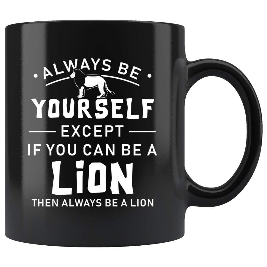 Always Be Yourself Except If You Can Be A Lion 11oz Black Mug