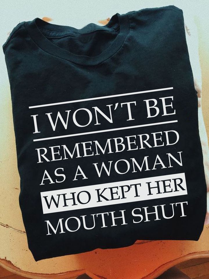 I Won’t Be Remembered As A Woman Who Kept Her Mouth Shut Gift Standard/Premium T-Shirt