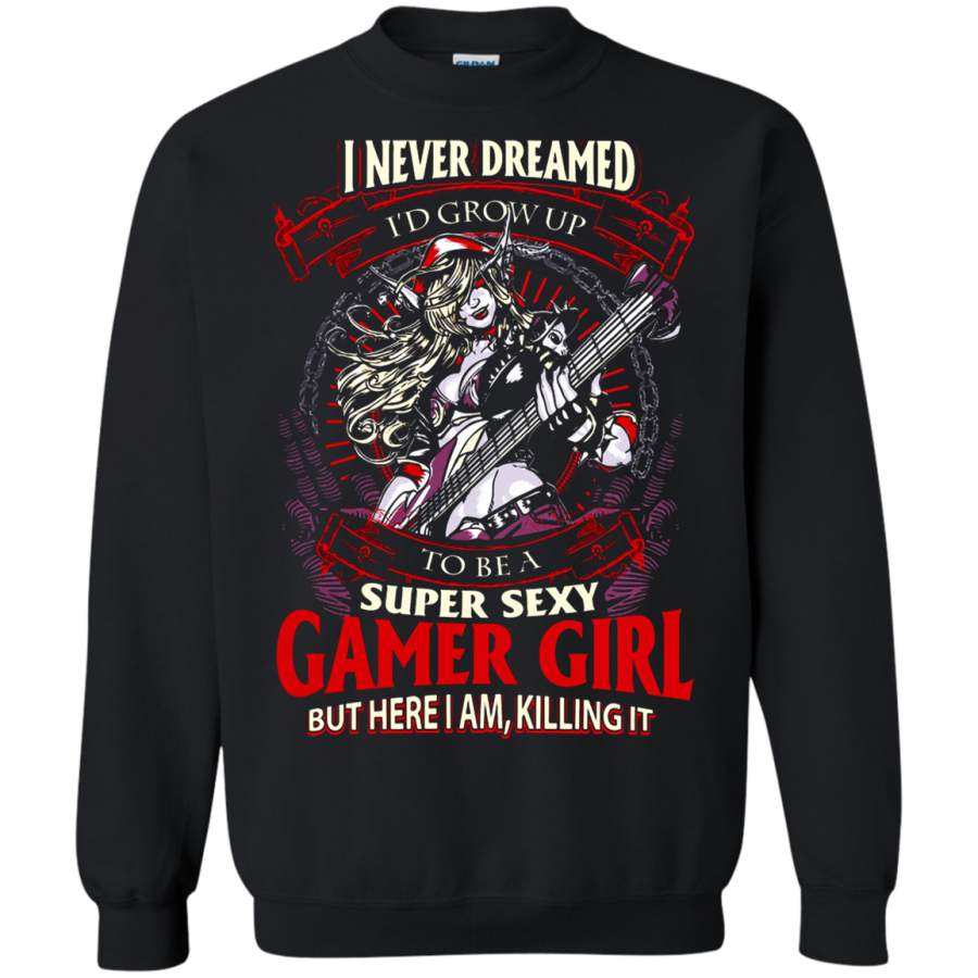 AGR I Never Dreamed I ‘d Grow Up To Be A Super Sexy Gamer Girl Sweatshirt