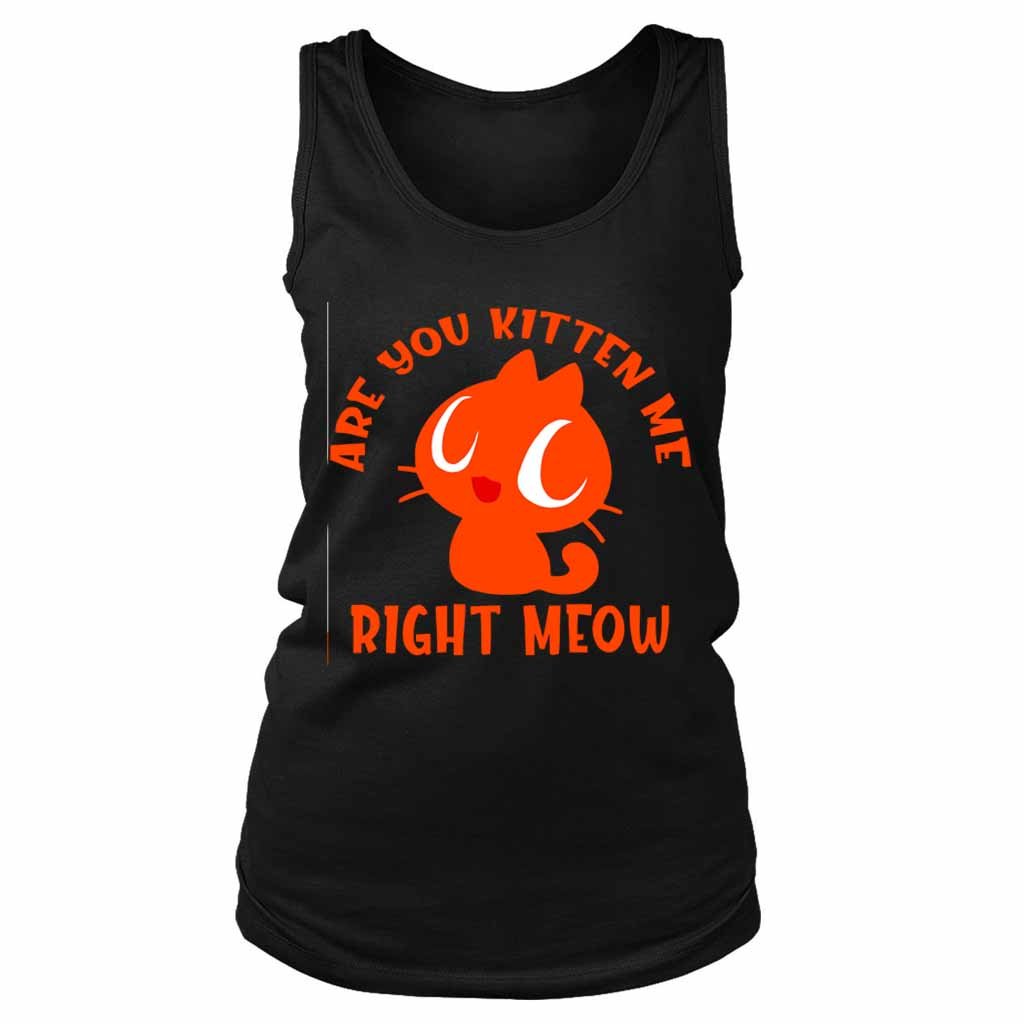 Are You Kitten Me Right Meow Are Women’s Tank Top