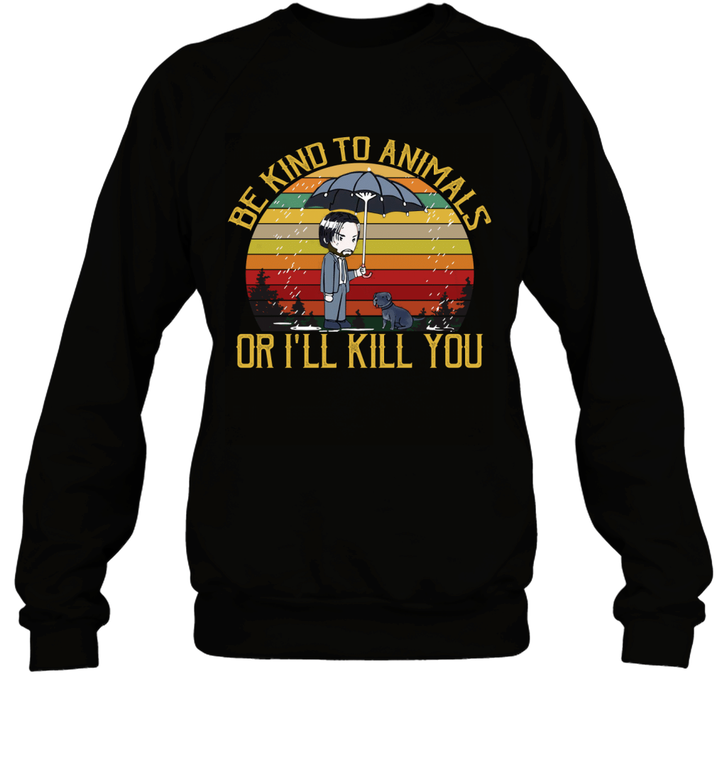 Be Kind To Animals Or I_ll Kill You Vintage Retro John Wick Shirt Sweatshirt