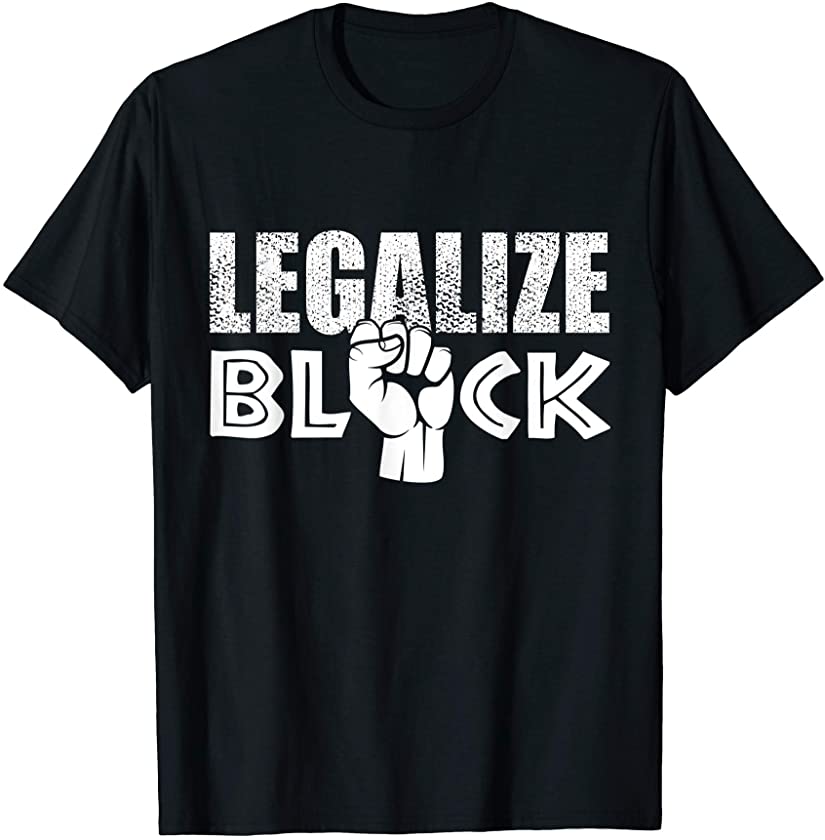 Legalize Black BLM Black Lives Matter Legalize Being Black T-Shirt