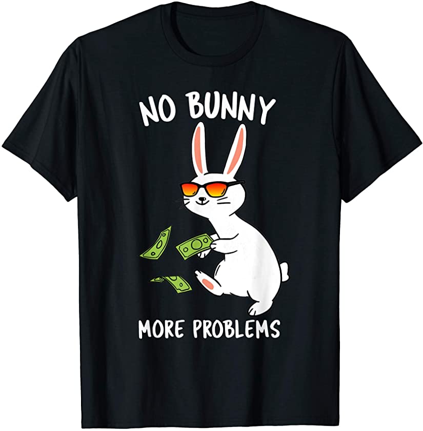 No Bunny More Problems – Funny Easter Bunny Money Rabbit Pun T-Shirt