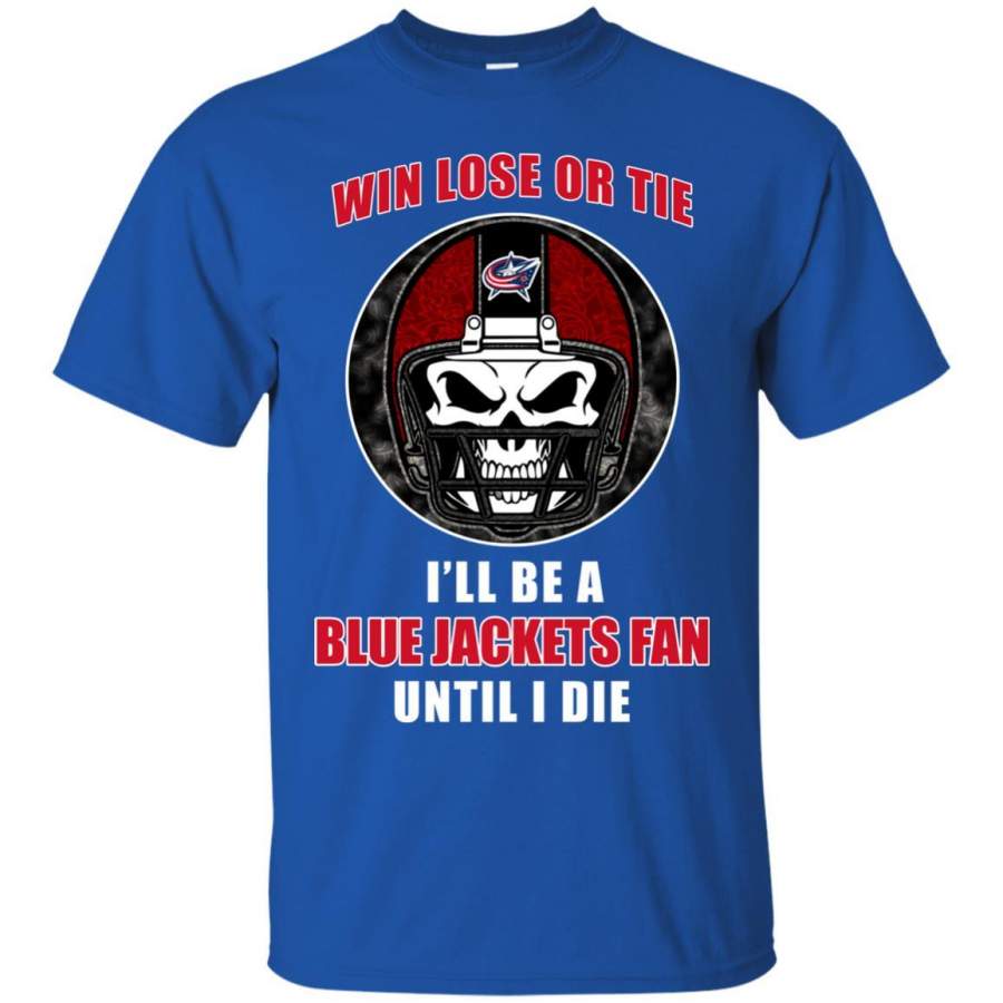 Win Lose Or Tie Until I Die I’ll Be A Fan Columbus Blue Jackets Royal T Shirts