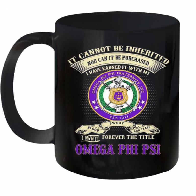 It Cannot Be Inherited Nor Can It Be Purchased I Have Earned It With My Omega Psi Phi Fraternity Ceramic Mug 11oz