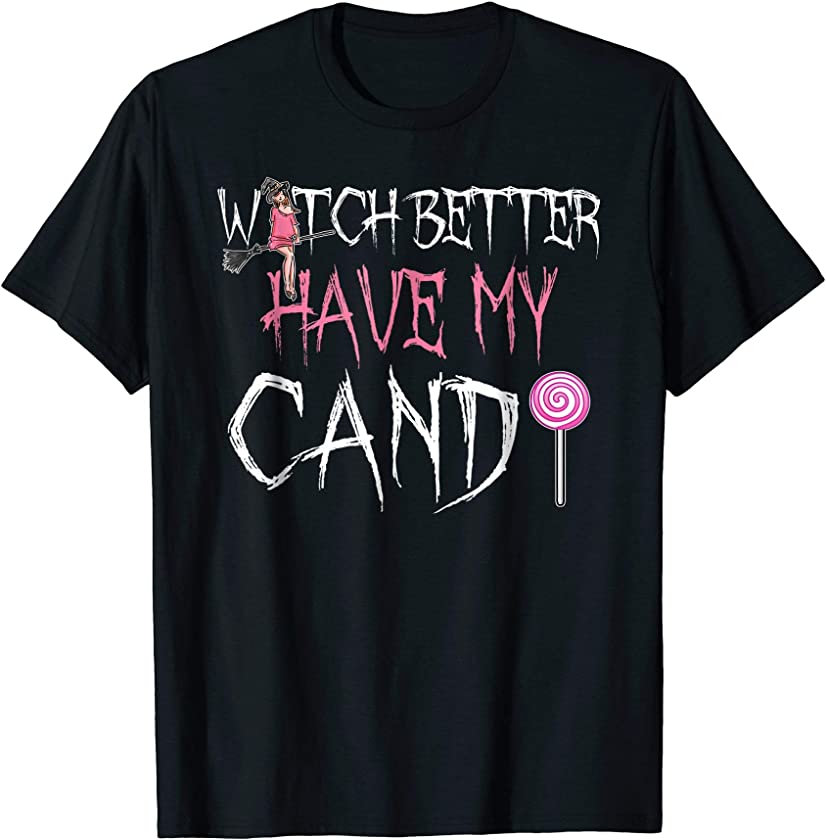 Witch Better Have My Candy funny T Shirt