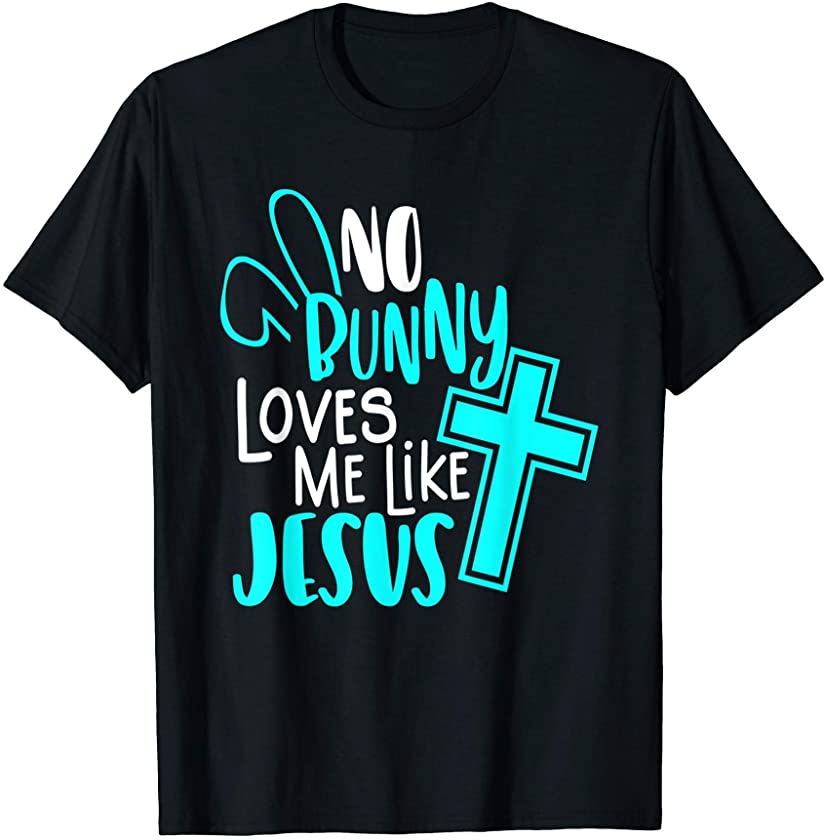 No Bunny Loves Me Like Jesus, Christian Easter Resurrection T-Shirt