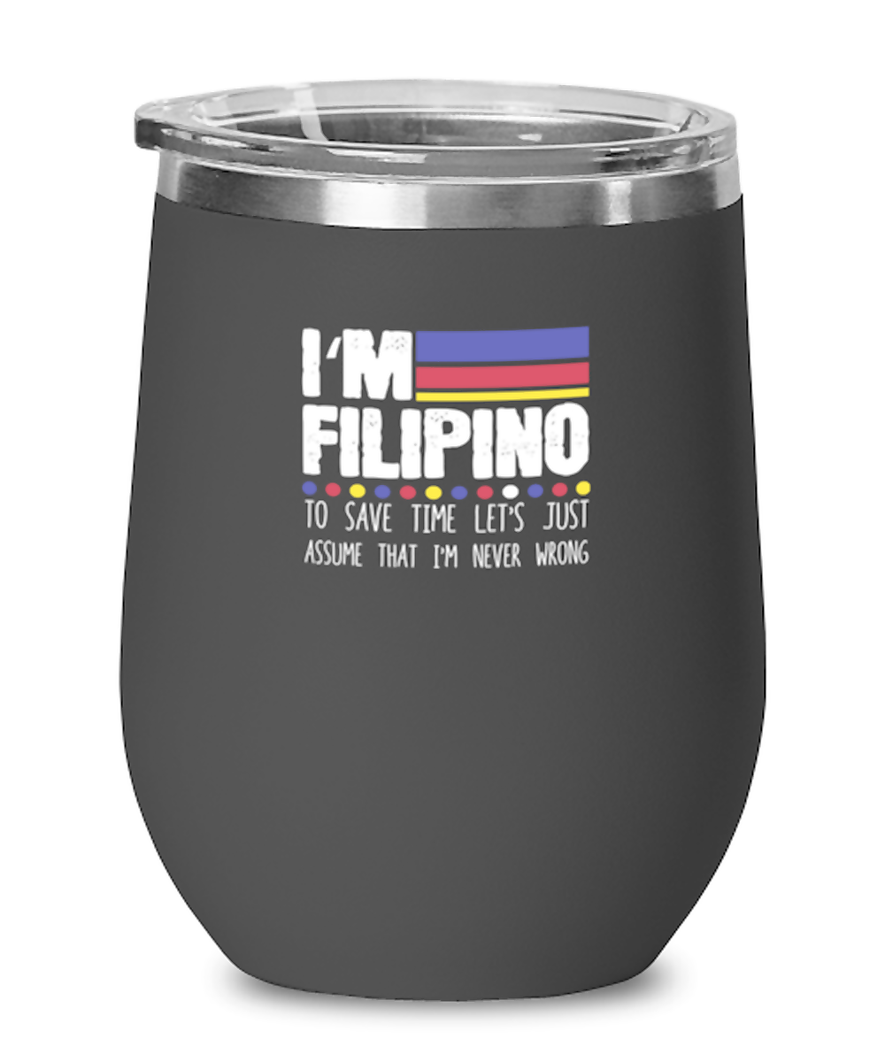 Wine Tumbler Stainless Steel Funny I’M Filipino To Save Time Let’S Just Assume That I’M Never Wrong