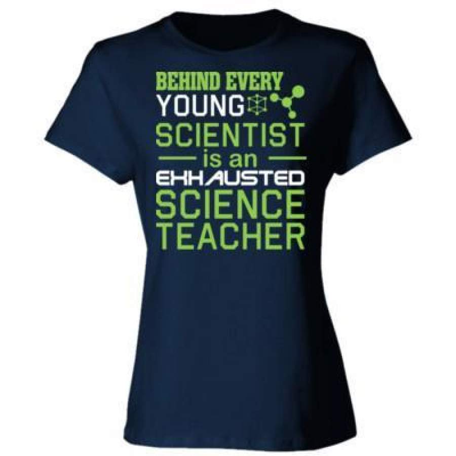 AGR Behind Every Young Scientist Is An Exhausted Science Teacher – Ladies’ Cotton T-Shirt