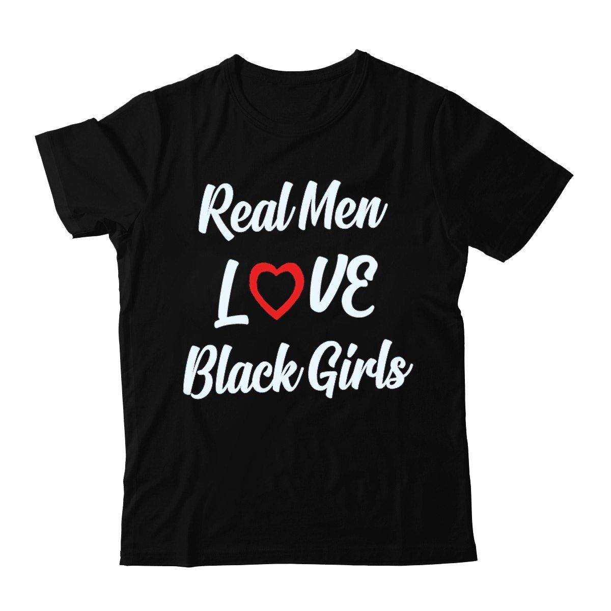 Real Men Love Black Girls T-Shirt