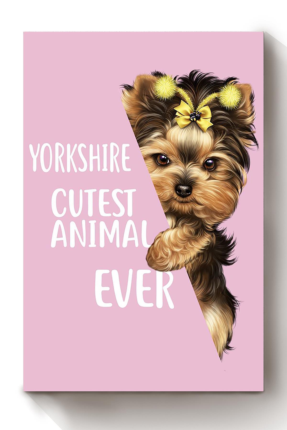 Yorkshire Terrier Cutest Animal Ever Gift For Dog Mom Dog Lover Home Decor Housewarming Canvas