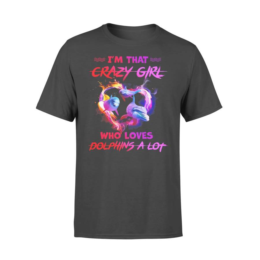 I’m That Crazy Girl Who Loves Dolphins A Lot  T-shirt