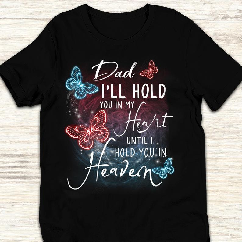 Dad Ill Hold You In My Heart Until I Hold You In Heaven T Shirt Butterfly Memorable Shirt Standard/Premium T-Shirt Hoodie