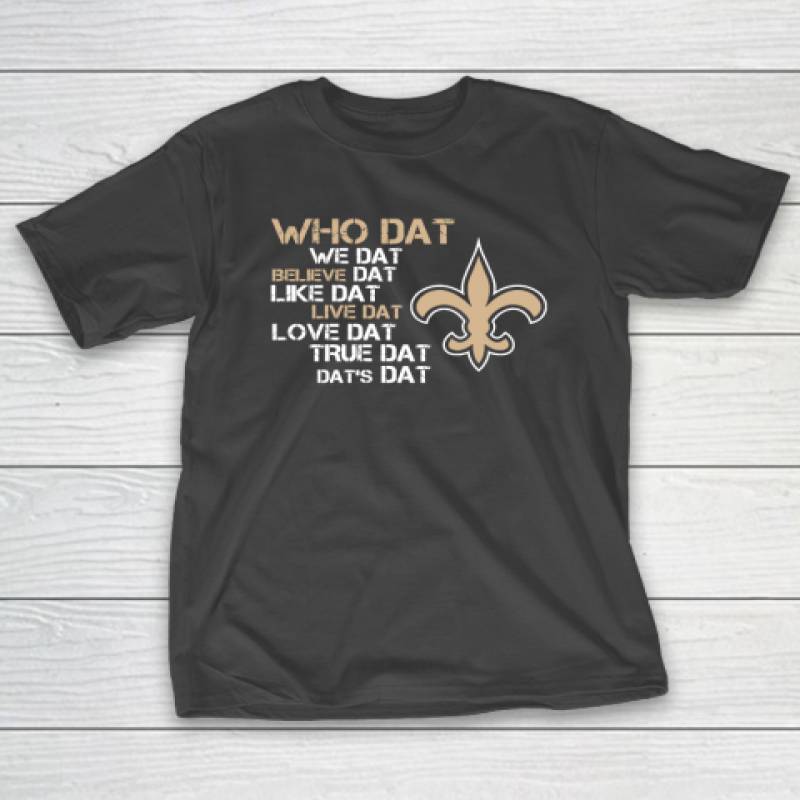 Belive Dat New Orleans Saints Who Dat We Dat Believe Dat Like Dat T-Shirt