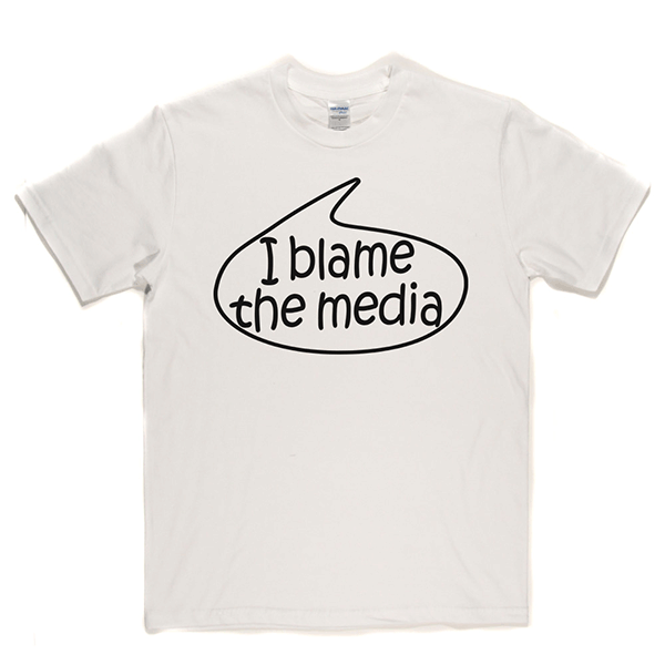 I Blame The Media T Shirt