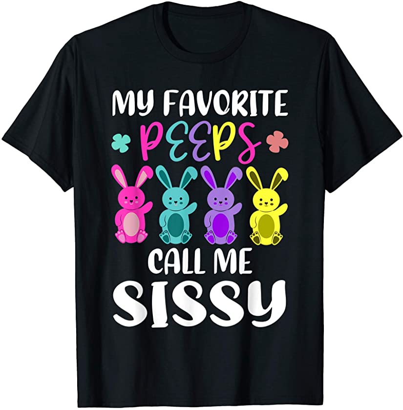 My Favorite Peeps Call Me Sissy Funny Sister Easter Bunny T-Shirt