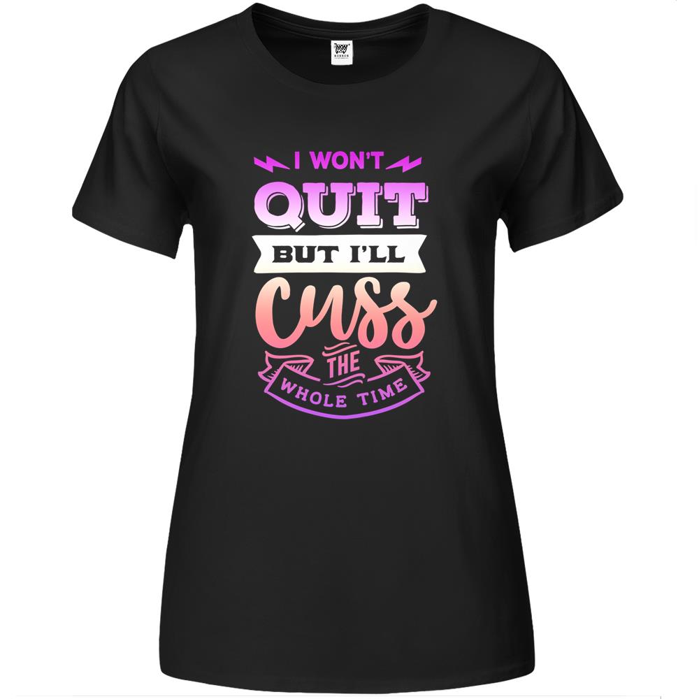 Womens Funny Quote Sassy I Won’T Quit But I’Ll Cuss The Whole Time Premium Womens T Shirts