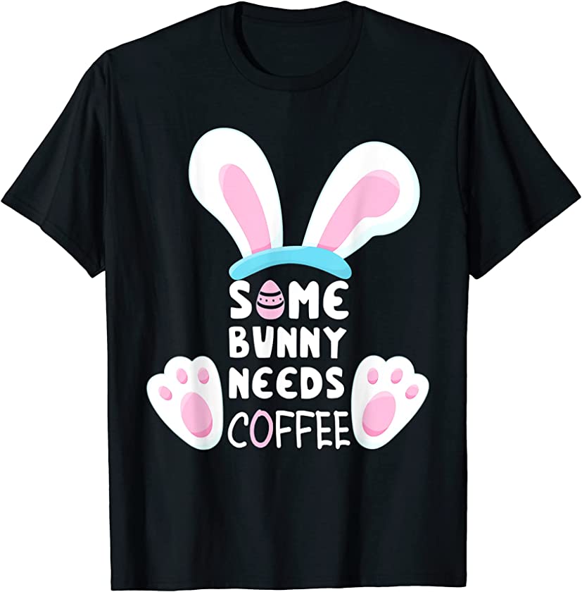 Some Bunny Needs Coffee Shirt Women Girl Rabbit Funny Easter T-Shirt