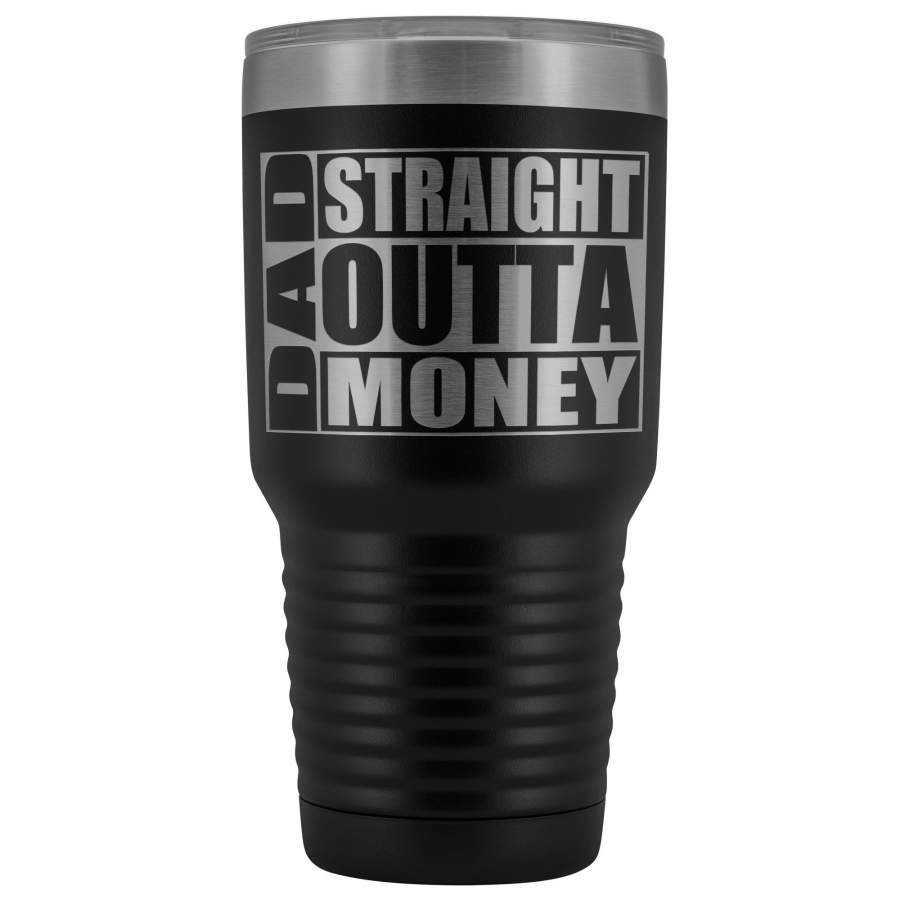 Dad Straight Outta Money Funny Dad Tumbler 30oz Funny Dad Travel Mugs