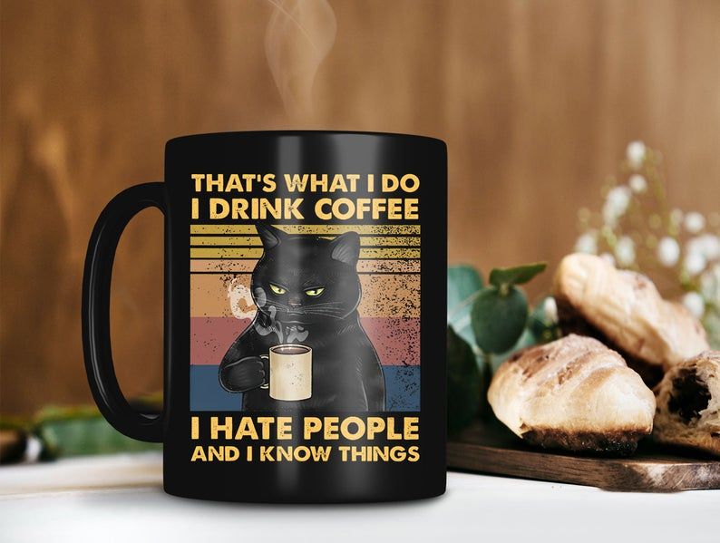 Black Mug What I Do I Drink Coffee I Hate People And I Know Things Mug Retro Vintage Mug Kitties Cat Premium Sublime Ceramic Coffee Mug H99