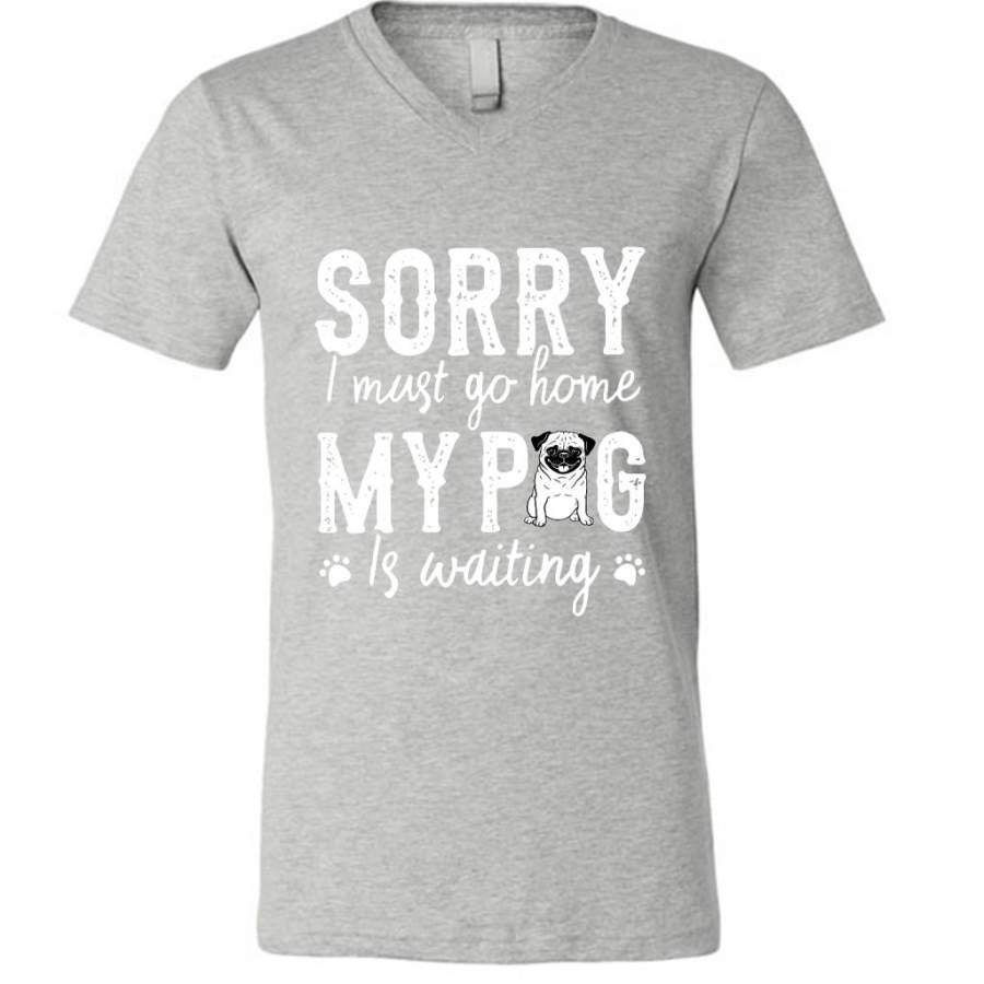 Sorry I Must Go Home My Pug Is Waiting – Canvas Unisex V-Neck Shirt