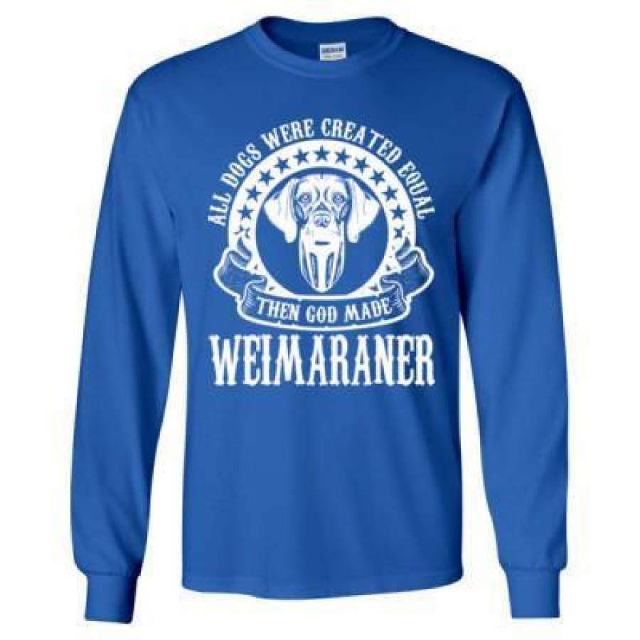 AGR All Dogs Were Created Equal God Made Weimaraner – Long Sleeve T-Shirt