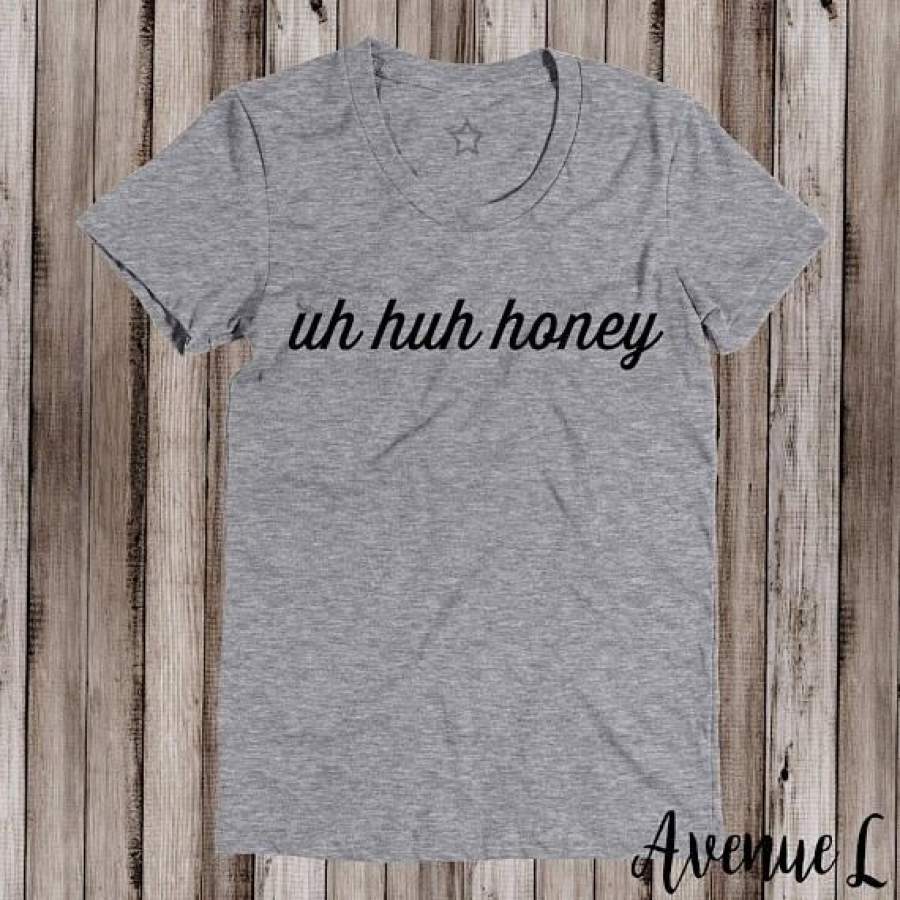 Uh Huh Honey Shirt Tshirt Tee Shirt Unisex More Size And Colors-B506