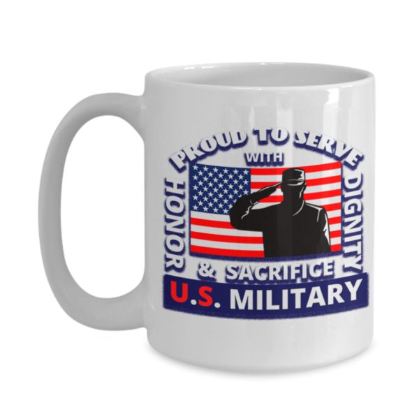 Proud To Serve With Honor Dignity And Sacrifice Us Military Soldier American Flag Veterans Day White Mug