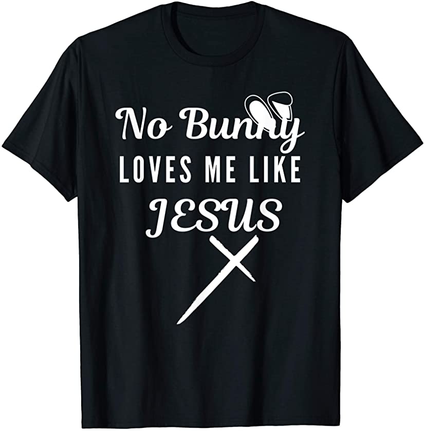 No Bunny Loves Me Like Jesus Funny Easter Christian Pun T-Shirt