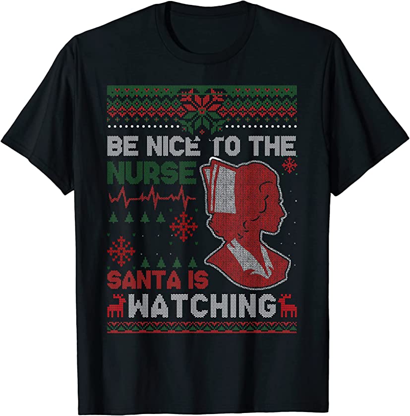 Be Nice To The Nurse Ugly Christmas Sweater RN Nursing T-Shirt