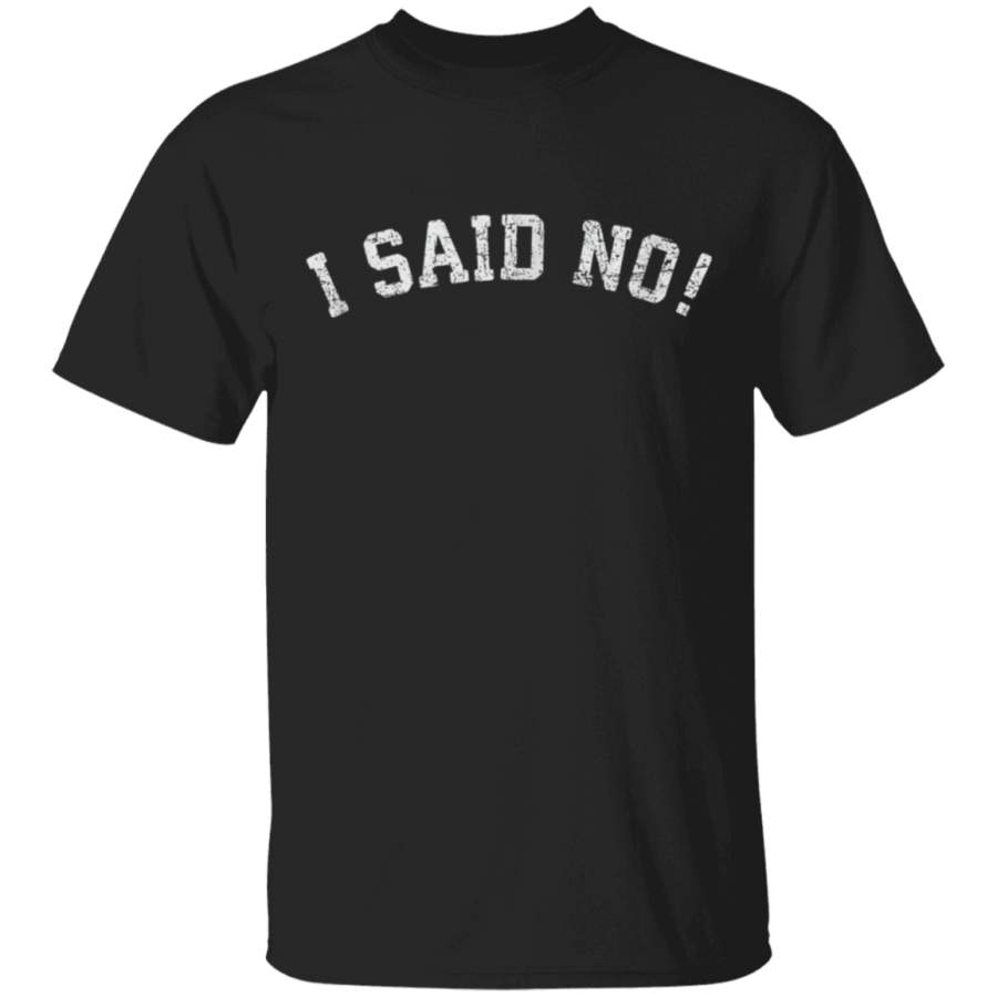 I Said No Shirt  Funny I Said No T Shirt by the President