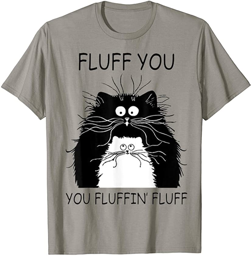 Cat Fluff You You Fluffin’ Fluff Shirt Cat Kitten T-Shirt