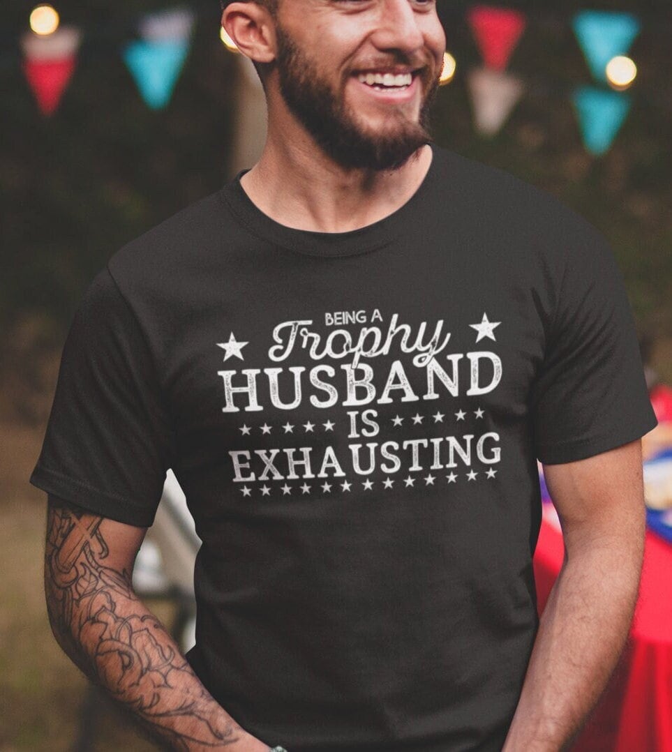 Being A Trophy Husband Is Exhausting, Trophy Husband, Wedding Gifts, Gifts For Groom, Grandpa Shirts, Dad Shirts, Sarcastic Shirts