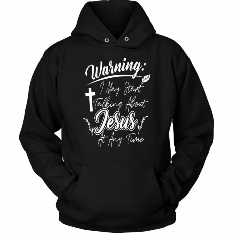 Warning I may start talking about Jesus at any time christian hoodie