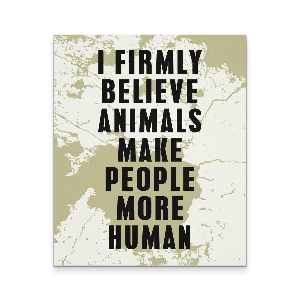 Veterinary Canvas – I Firmly Blieve Animals Make People More Human All