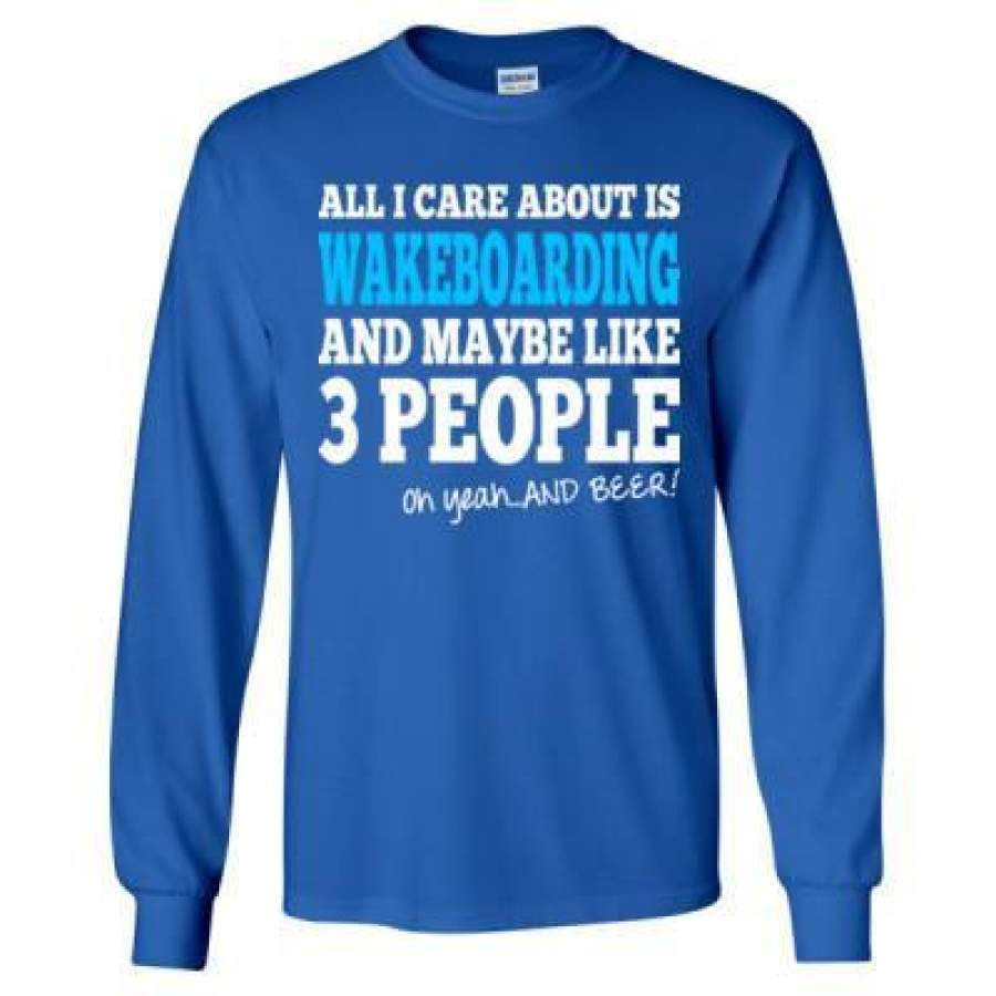 AGR All I Care About Is Wakeboarding And Maybe Like 3 People And Beer – Long Sleeve T-Shirt