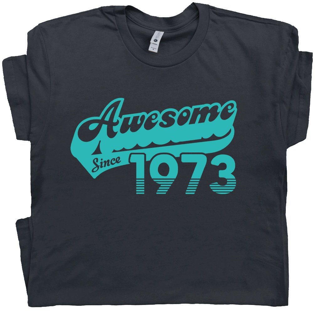 50th Birthday T Shirt Awesome Since 1973 Funny 50th Gift For 1973 Birthday Cool Graphic Mens 50th Birthday Womens 50th Birthday Shirt Retro