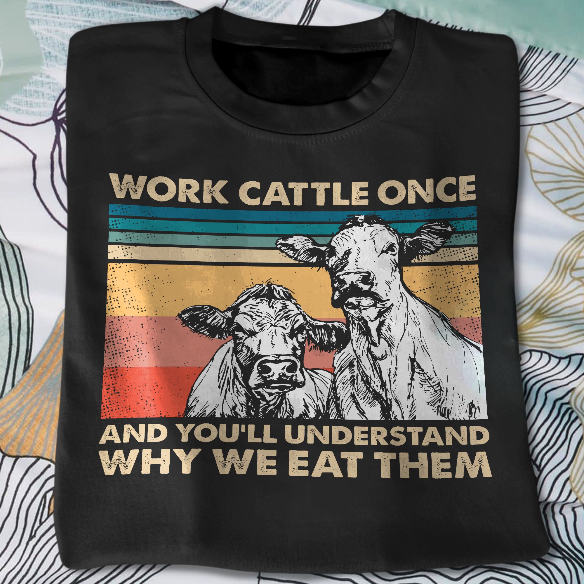 Retro Farm Cow Work Cattle Once And You’ll Understand Why We Eat Them Graphic Unisex T Shirt, Sweatshirt, Hoodie Size S – 5XL