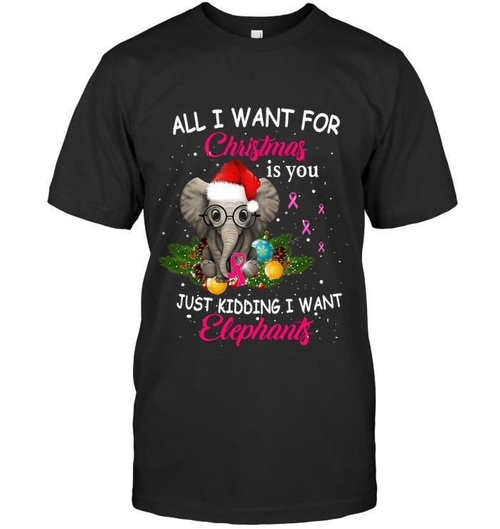 All I Want For Christmas Is You Just Kidding I Want Elephants Funny Elephant Lovers Breast Cancer Shirts