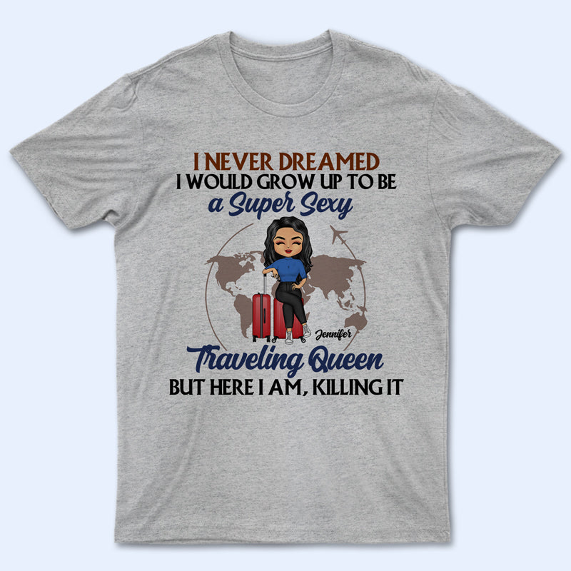 Never Dreamed I’D Grow Up To Be – Gift For Travel Lovers – Personalized Custom T Shirt