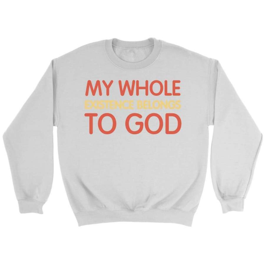 My whole existence belongs to God sweatshirt