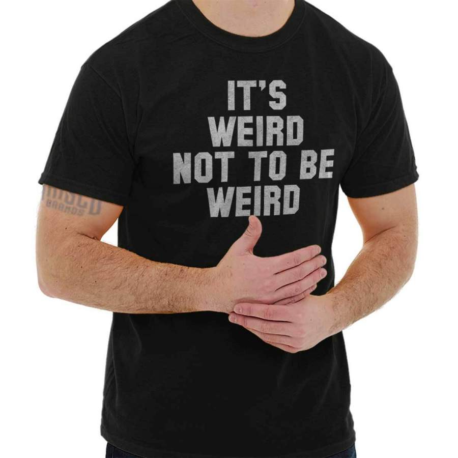 Weird Not To Be Weird T-Shirt Tee