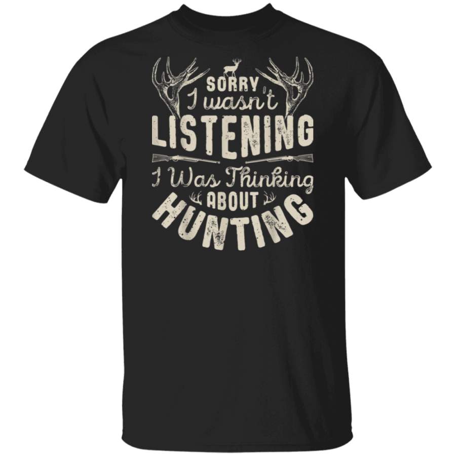 Sorry I wasn’t Listening Thinking About Hunting T shirt Gift G500 Gildan 5.3 oz. T-Shirt