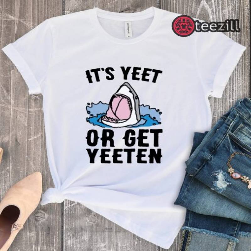 Shark It’s Yeet or Get Yeeten Unisex Shirt