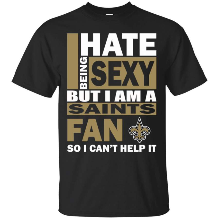 I Hate Being Sexy But I Am A New Orleans Saints Fan T Shirt