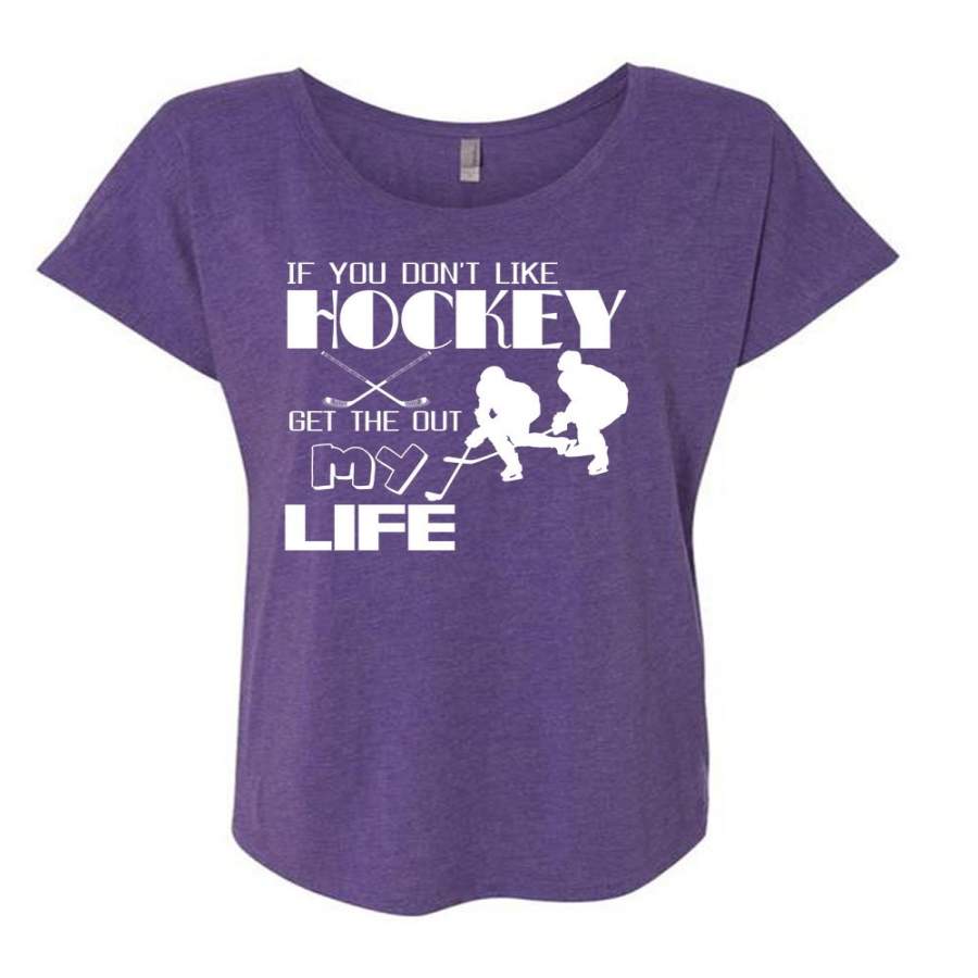 You Don’t Like Hockey Get The Out My Life T Shirt, Being A Hockey Mom T Shirt, Cool Shirt (Ladies’ Triblend Dolman Sleeve)