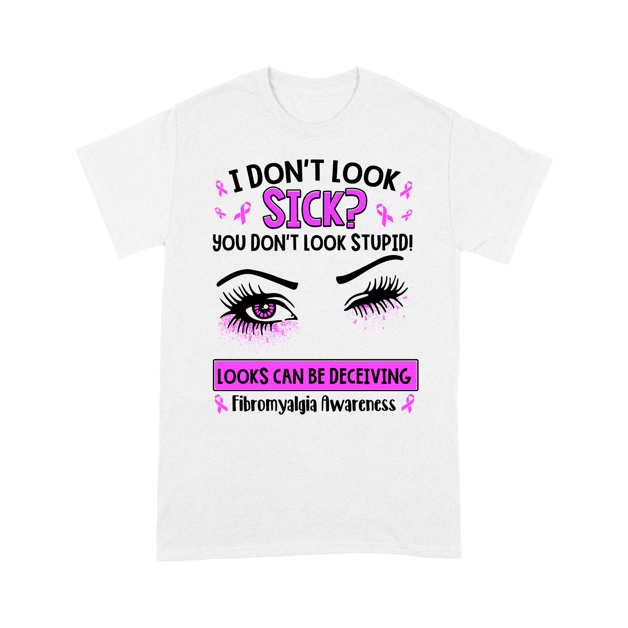 Eyes I Don’T Look Sick You Don’T Look Stupid Looks Can Be Deceiving Fibromyalgia Awareness Shirt – Standard T-Shirt